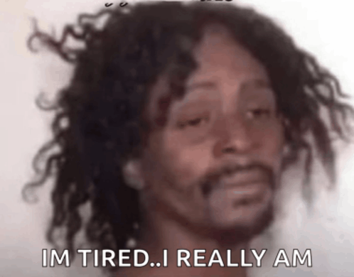 I'm tired, I really am meme