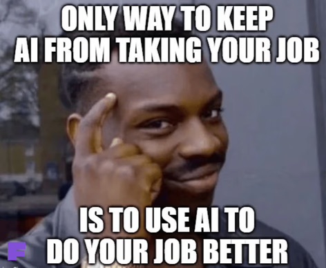 Only way to keep AI from taking your job is to use AI to do your job better meme